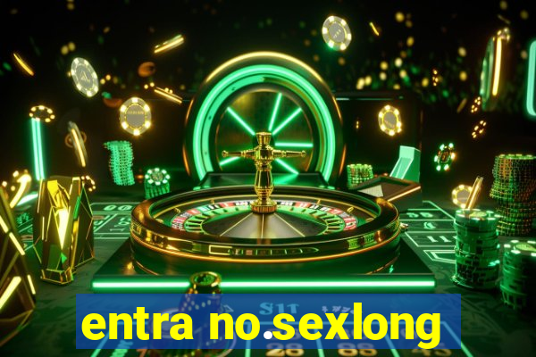 entra no.sexlong